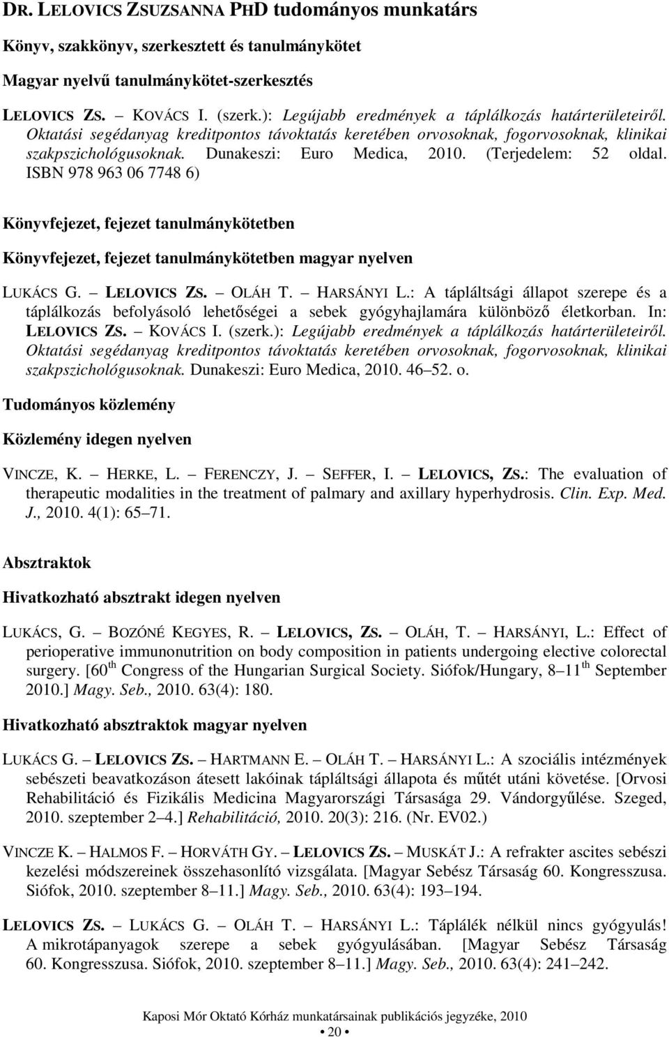 (Terjedelem: 52 oldal. ISBN 978 963 06 7748 6) Könyvfejezet, fejezet tanulmánykötetben Könyvfejezet, fejezet tanulmánykötetben magyar nyelven LUKÁCS G. LELOVICS ZS. OLÁH T. HARSÁNYI L.
