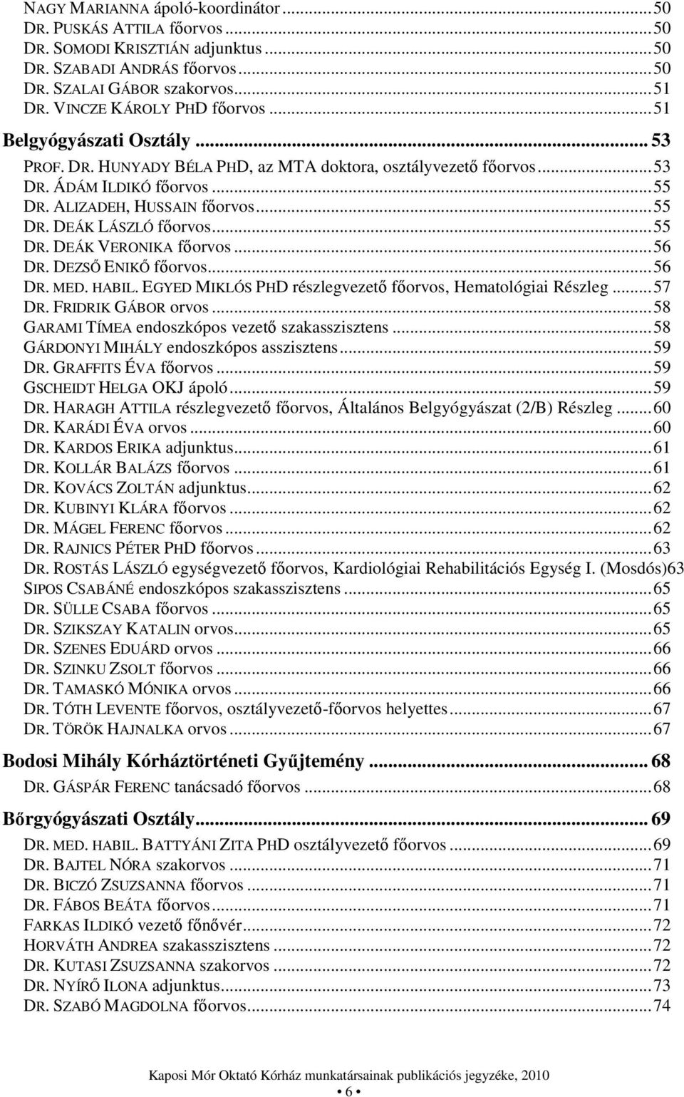 .. 55 DR. DEÁK VERONIKA főorvos... 56 DR. DEZSŐ ENIKŐ főorvos... 56 DR. MED. HABIL. EGYED MIKLÓS PHD részlegvezető főorvos, Hematológiai Részleg... 57 DR. FRIDRIK GÁBOR orvos.