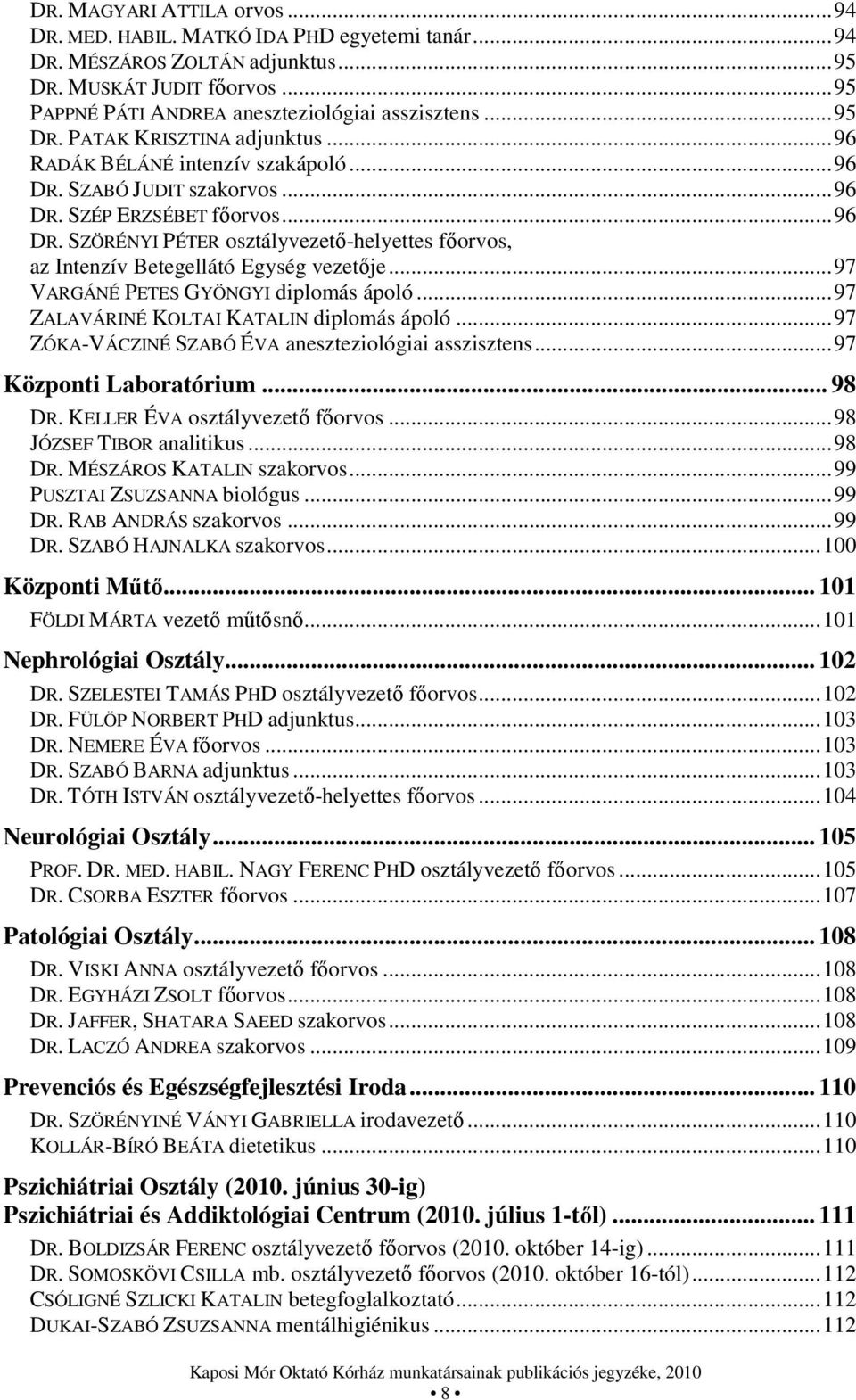 .. 97 VARGÁNÉ PETES GYÖNGYI diplomás ápoló... 97 ZALAVÁRINÉ KOLTAI KATALIN diplomás ápoló... 97 ZÓKA-VÁCZINÉ SZABÓ ÉVA aneszteziológiai asszisztens... 97 Központi Laboratórium... 98 DR.