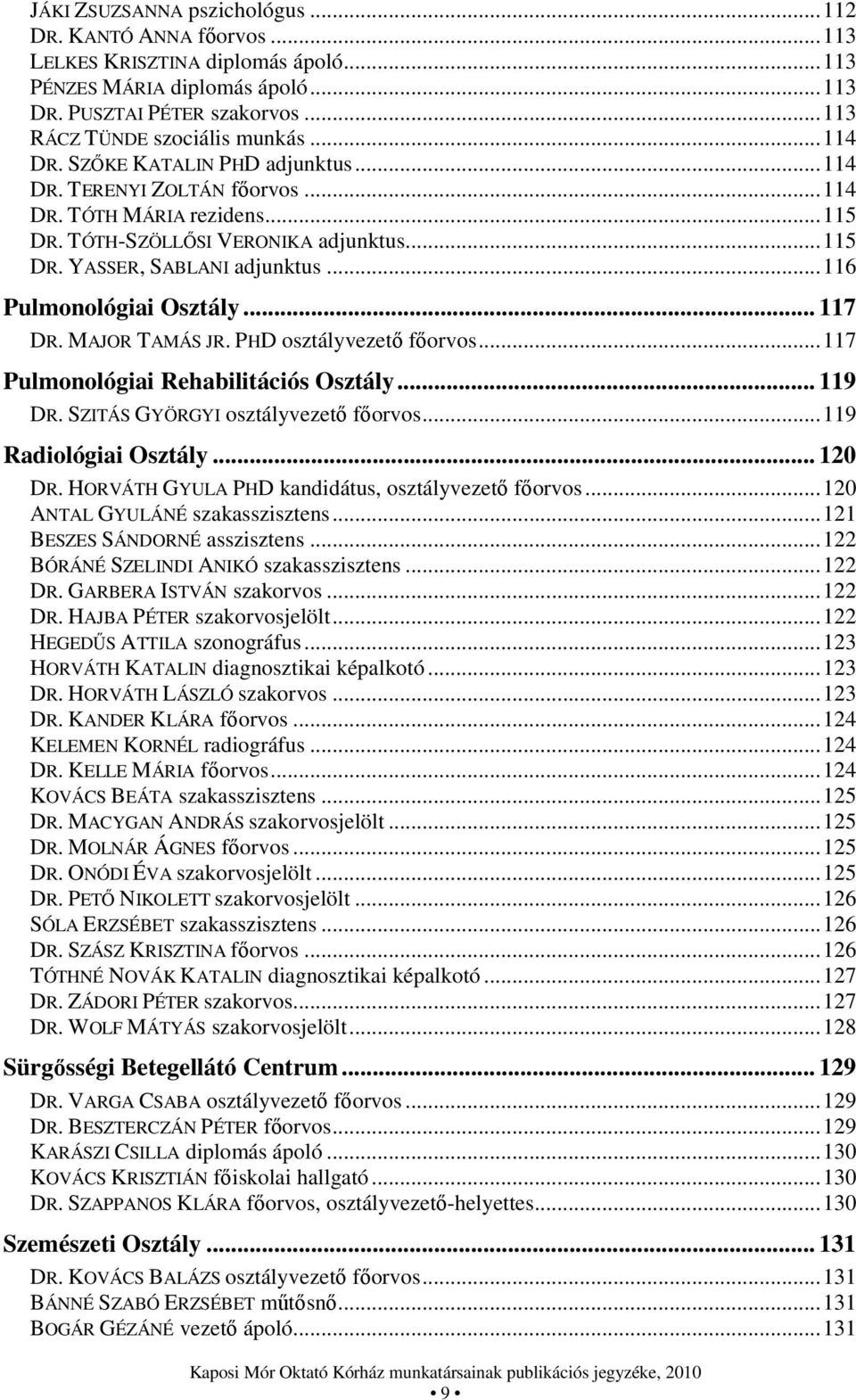 .. 116 Pulmonológiai Osztály... 117 DR. MAJOR TAMÁS JR. PHD osztályvezető főorvos... 117 Pulmonológiai Rehabilitációs Osztály... 119 DR. SZITÁS GYÖRGYI osztályvezető főorvos... 119 Radiológiai Osztály.