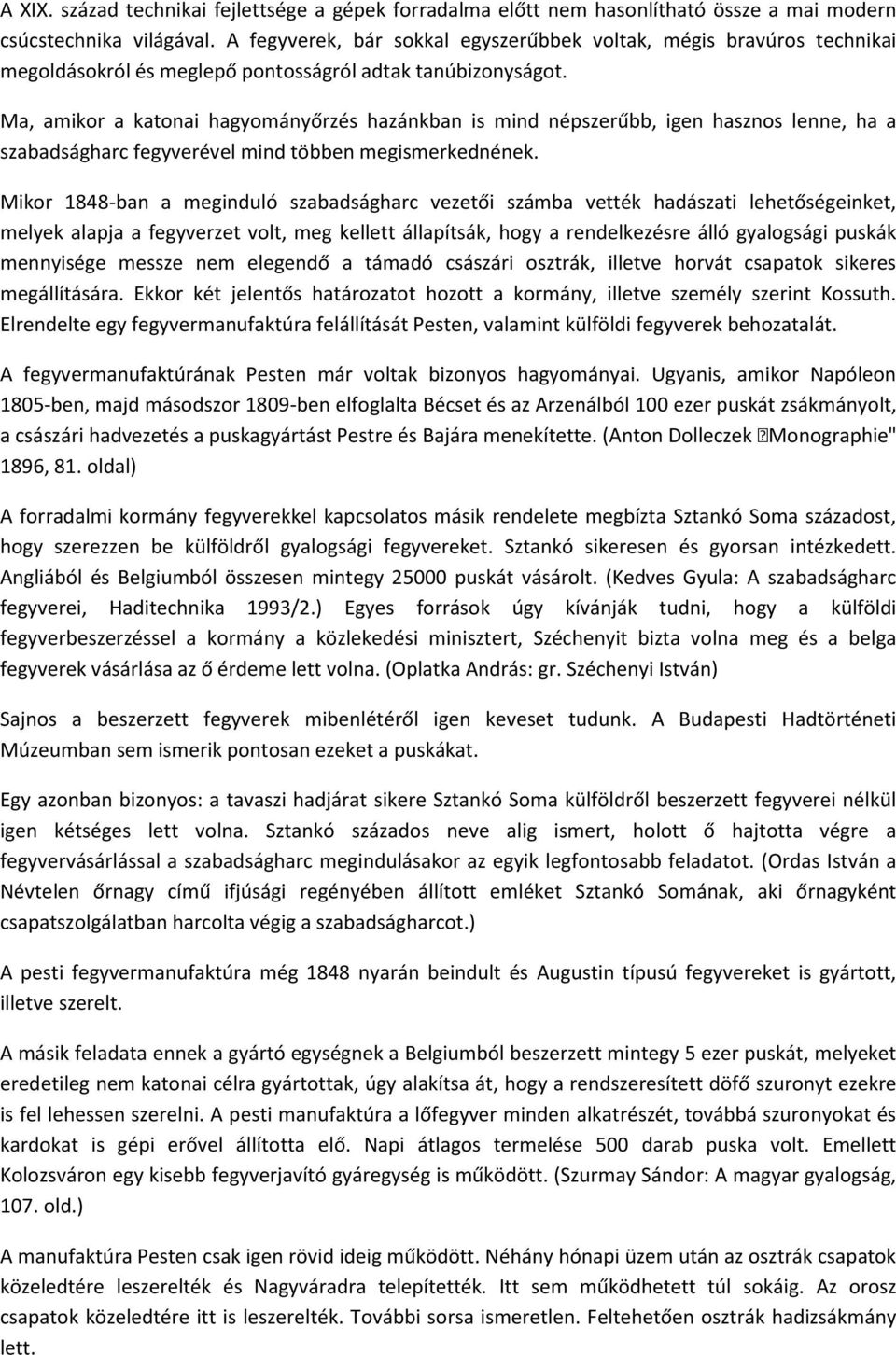 Ma, amikor a katonai hagyományőrzés hazánkban is mind népszerűbb, igen hasznos lenne, ha a szabadságharc fegyverével mind többen megismerkednének.