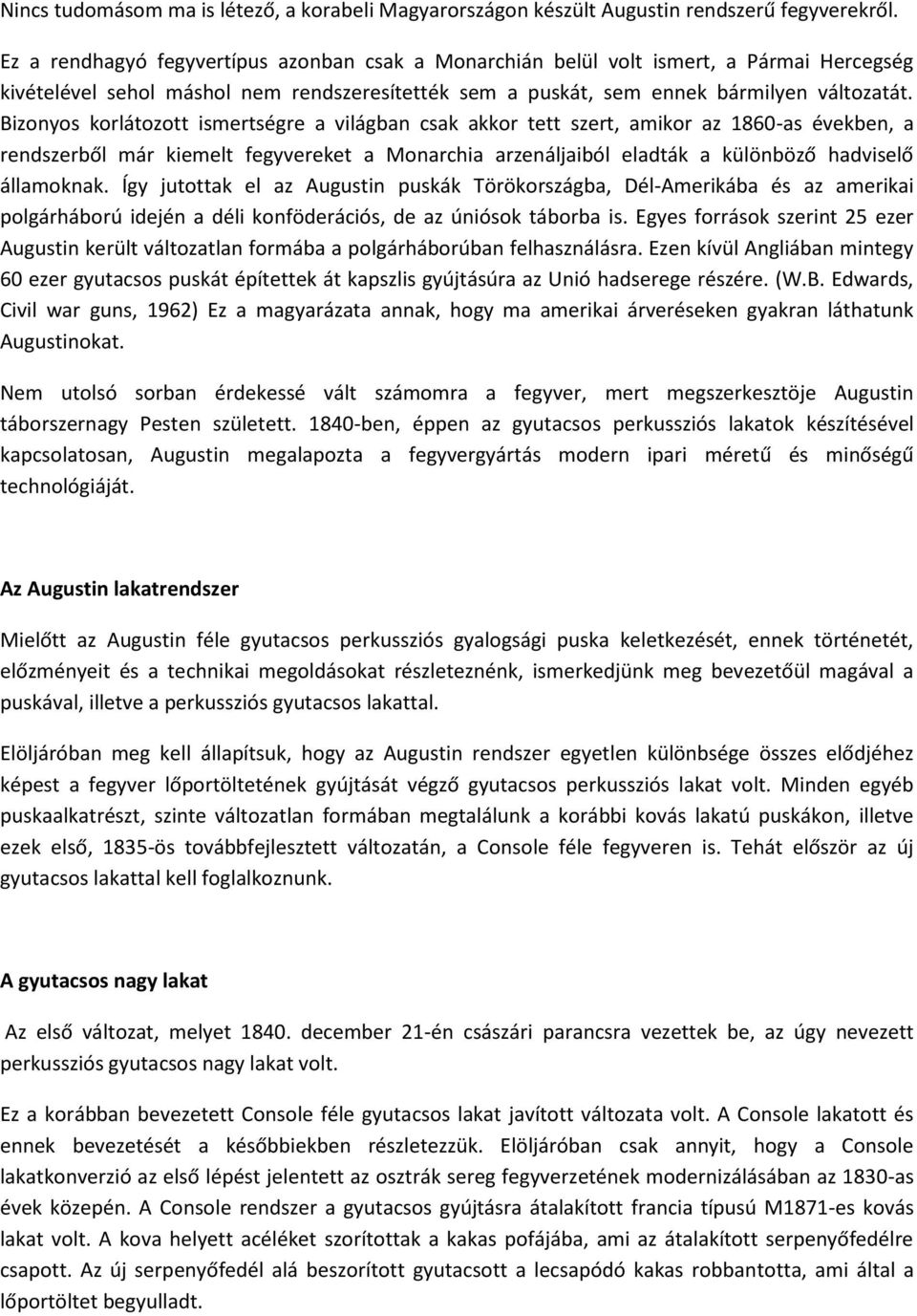 Bizonyos korlátozott ismertségre a világban csak akkor tett szert, amikor az 1860-as években, a rendszerből már kiemelt fegyvereket a Monarchia arzenáljaiból eladták a különböző hadviselő államoknak.
