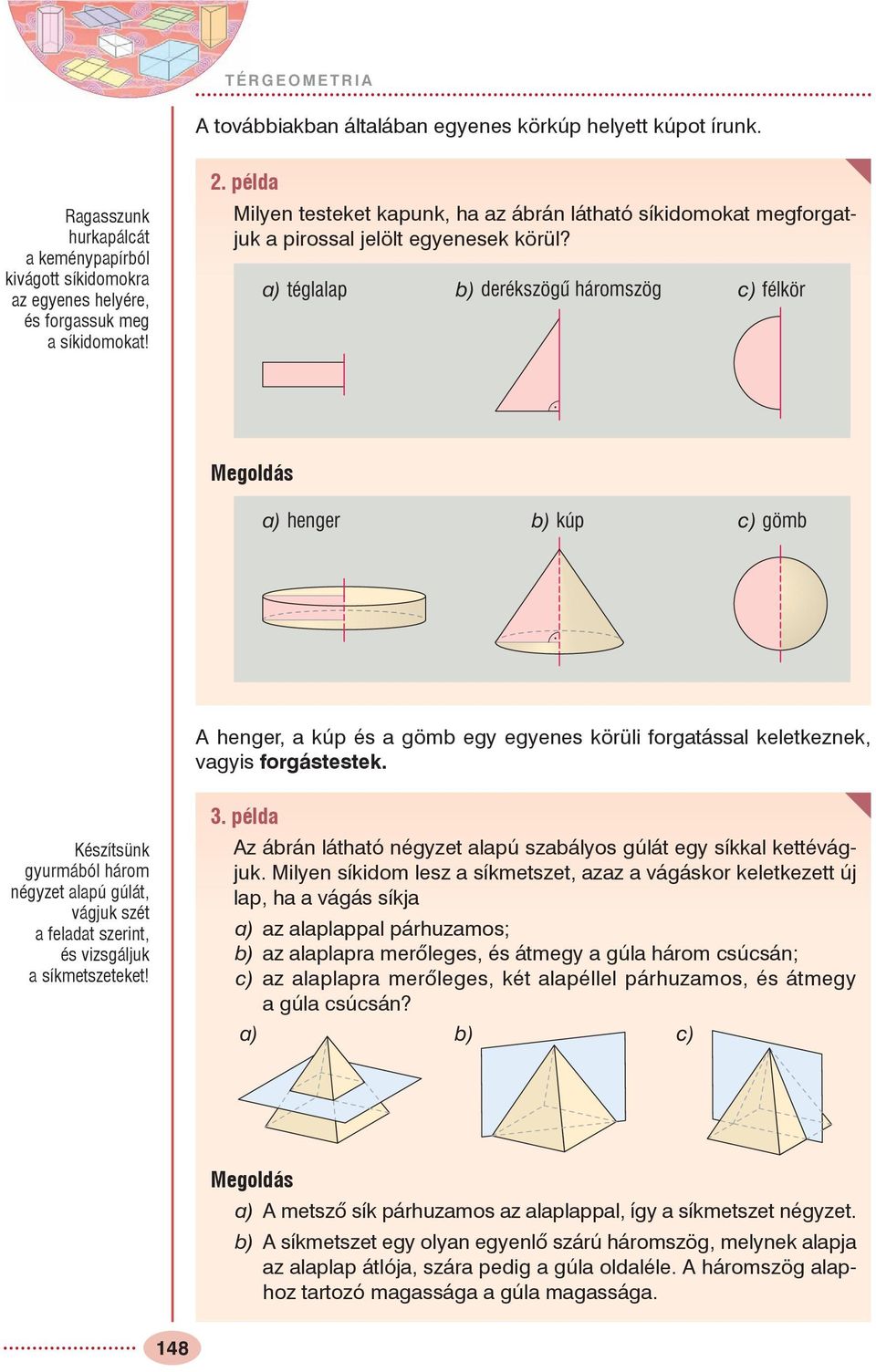 a) téglalap b) derékszögû háromszög c) félkör a) henger b) kúp c) gömb henger, a kúp és a gömb egy egyenes körüli forgatással keletkeznek, vagyis forgástestek.