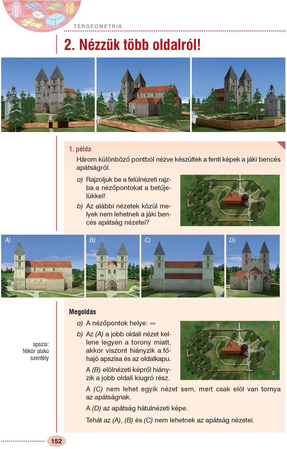 ) ) ) D) apszis: félkör alakú szentély a) nézõpontok helye: b) z () a jobb oldali nézet kellene legyen a torony miatt, akkor viszont hiányzik a fõhajó apszisa és az