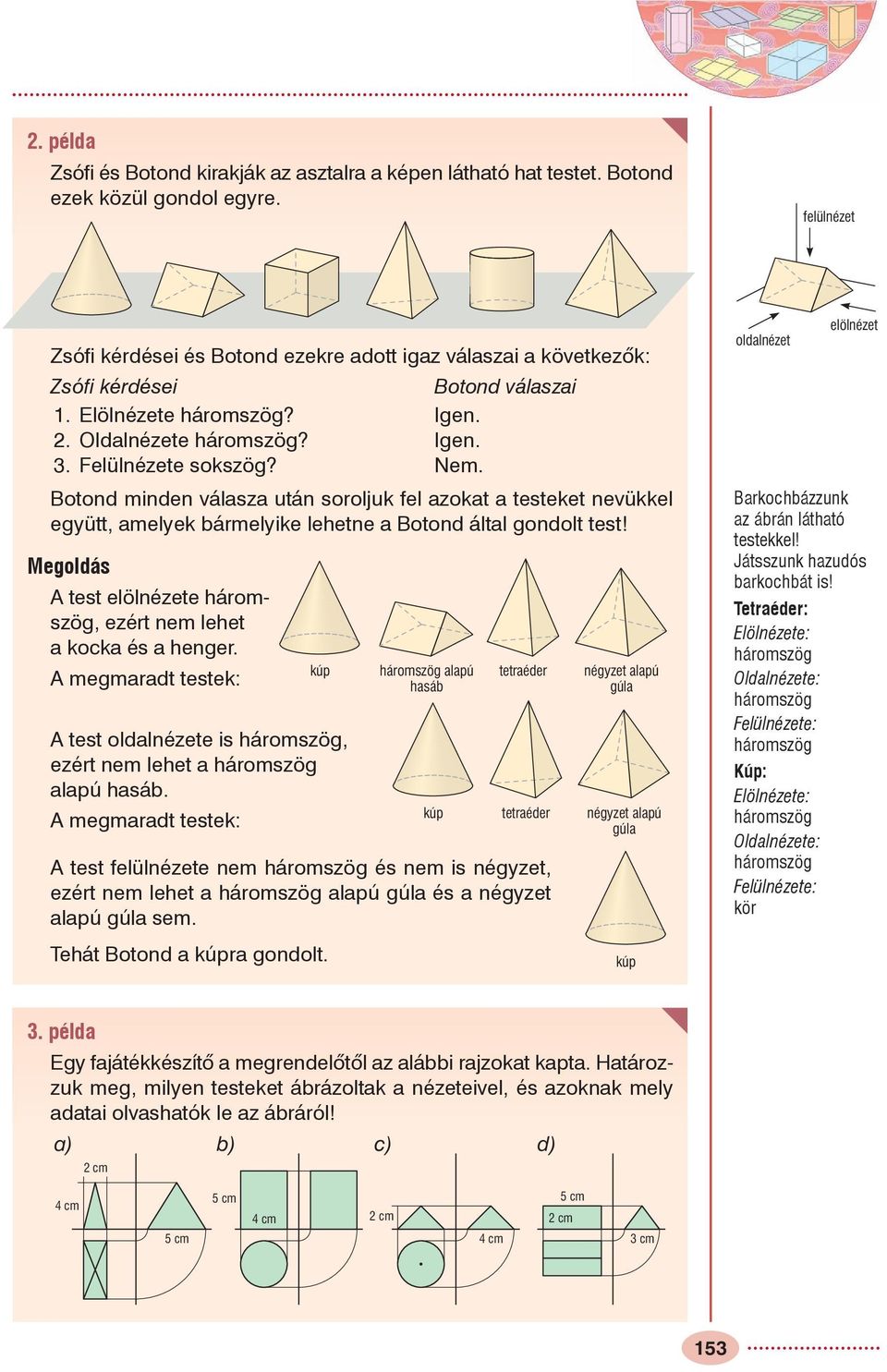 otond minden válasza után soroljuk fel azokat a testeket nevükkel együtt, amelyek bármelyike lehetne a otond által gondolt test! test elölnézete háromszög, ezért nem lehet a kocka és a henger.