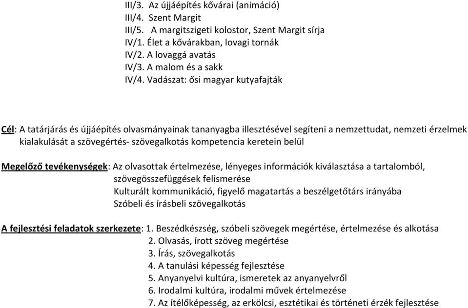 Vadászat: ősi magyar kutyafajták Cél: A tatárjárás és újjáépítés olvasmányainak tananyagba illesztésével segíteni a nemzettudat, nemzeti érzelmek kialakulását a szövegértés- szövegalkotás kompetencia