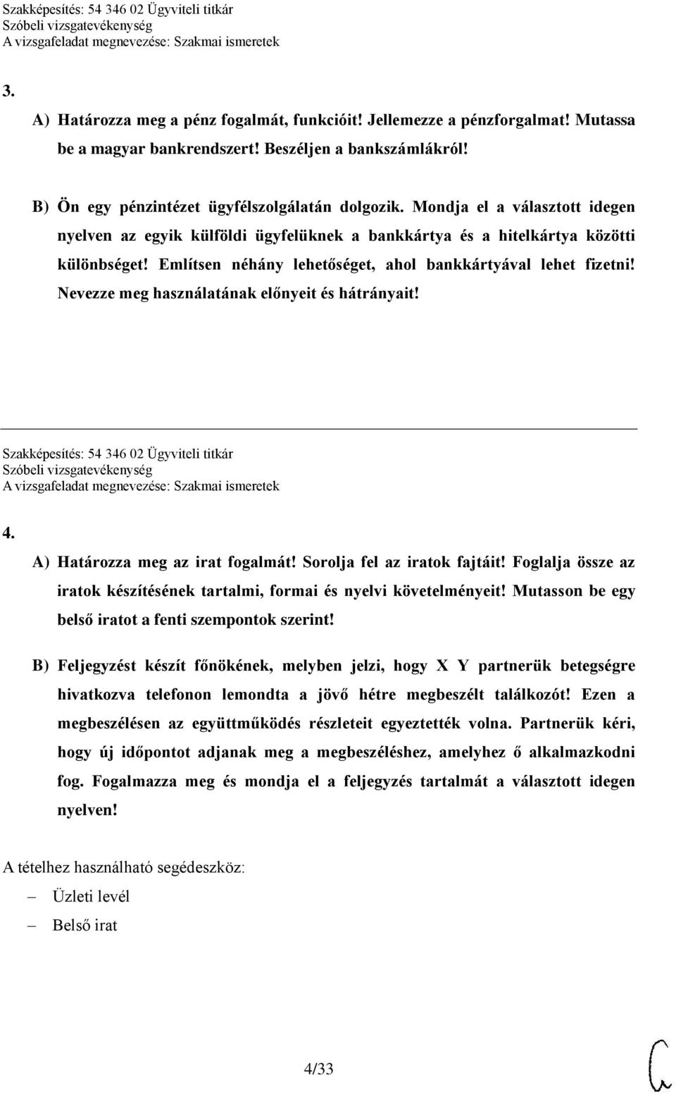 Nevezze meg használatának előnyeit és hátrányait! Szakképesítés: 54 346 02 Ügyviteli titkár 4. A) Határozza meg az irat fogalmát! Sorolja fel az iratok fajtáit!