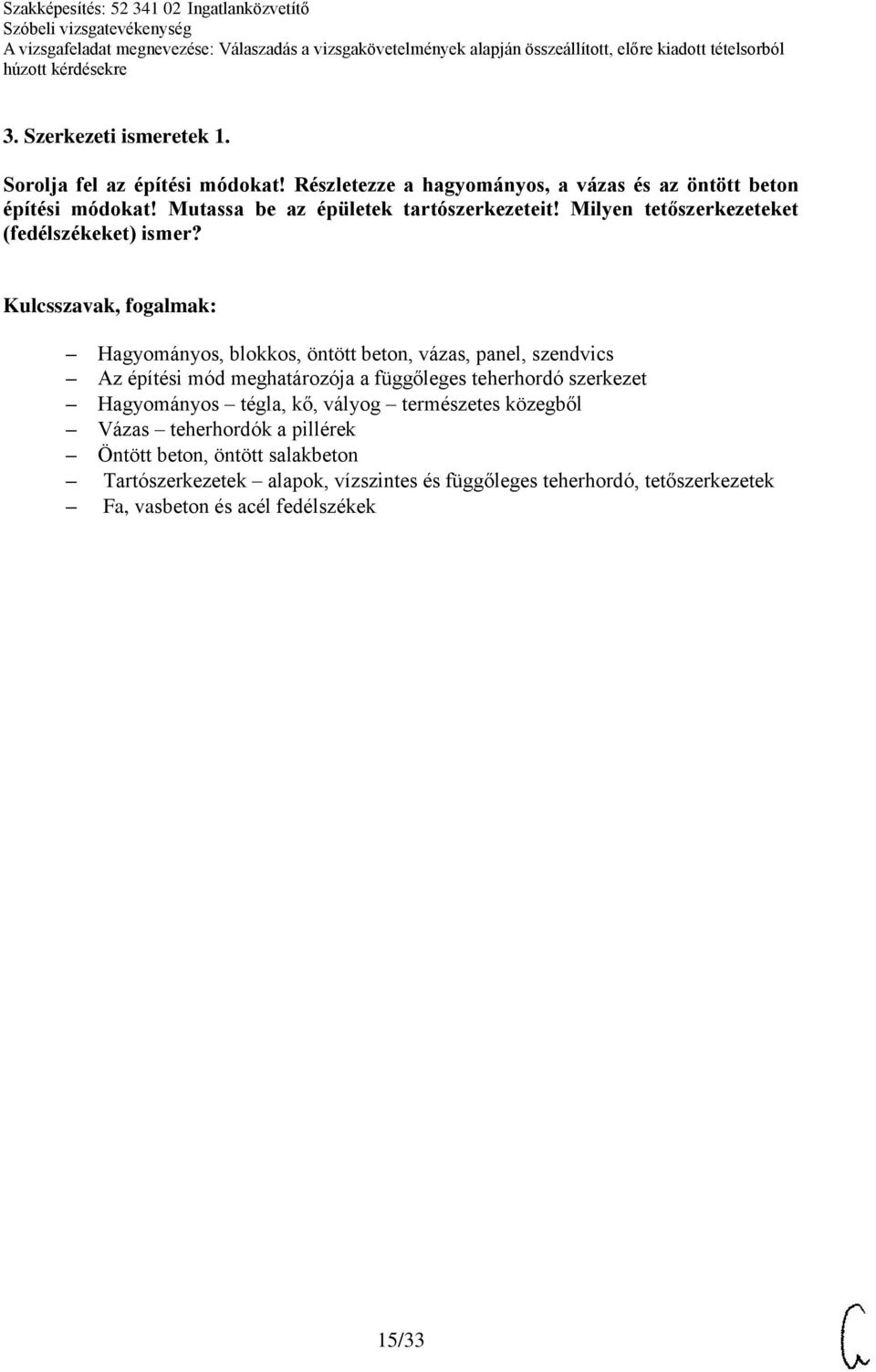 Hagyományos, blokkos, öntött beton, vázas, panel, szendvics Az építési mód meghatározója a függőleges teherhordó szerkezet Hagyományos tégla,