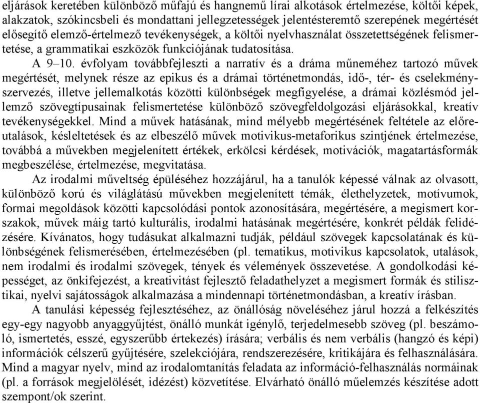 évfolyam továbbfejleszti a narratív és a dráma műneméhez tartozó művek megértését, melynek része az epikus és a drámai történetmondás, idő-, tér- és cselekményszervezés, illetve jellemalkotás közötti