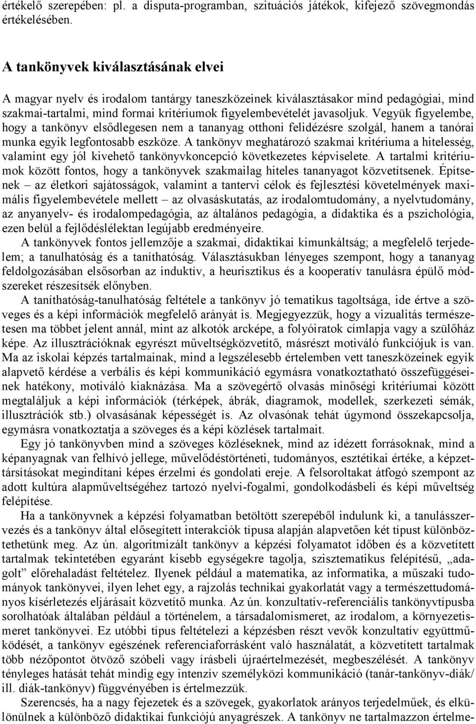 Vegyük figyelembe, hogy a tankönyv elsődlegesen nem a tananyag otthoni felidézésre szolgál, hanem a tanórai munka egyik legfontosabb eszköze.