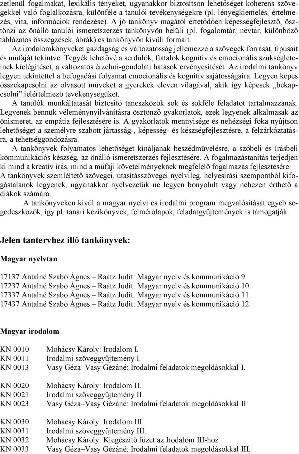 fogalomtár, névtár, különböző táblázatos összegzések, ábrák) és tankönyvön kívüli formáit. Az irodalomkönyveket gazdagság és változatosság jellemezze a szövegek forrását, típusait és műfaját tekintve.