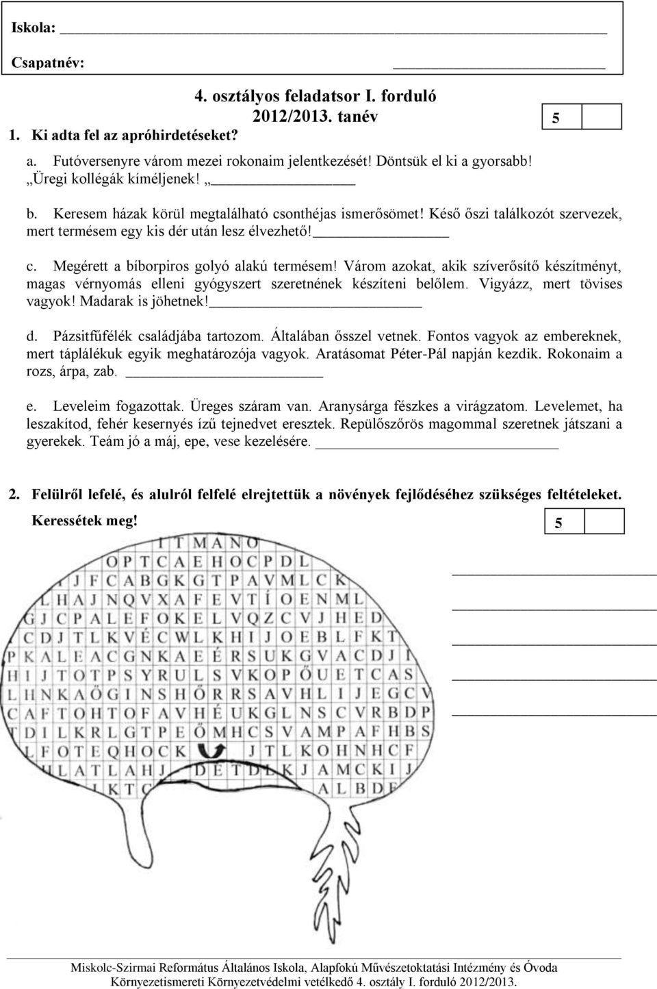 Várom azokat, akik szíverősítő készítményt, magas vérnyomás elleni gyógyszert szeretnének készíteni belőlem. Vigyázz, mert tövises vagyok! Madarak is jöhetnek!_ d. Pázsitfűfélék családjába tartozom.