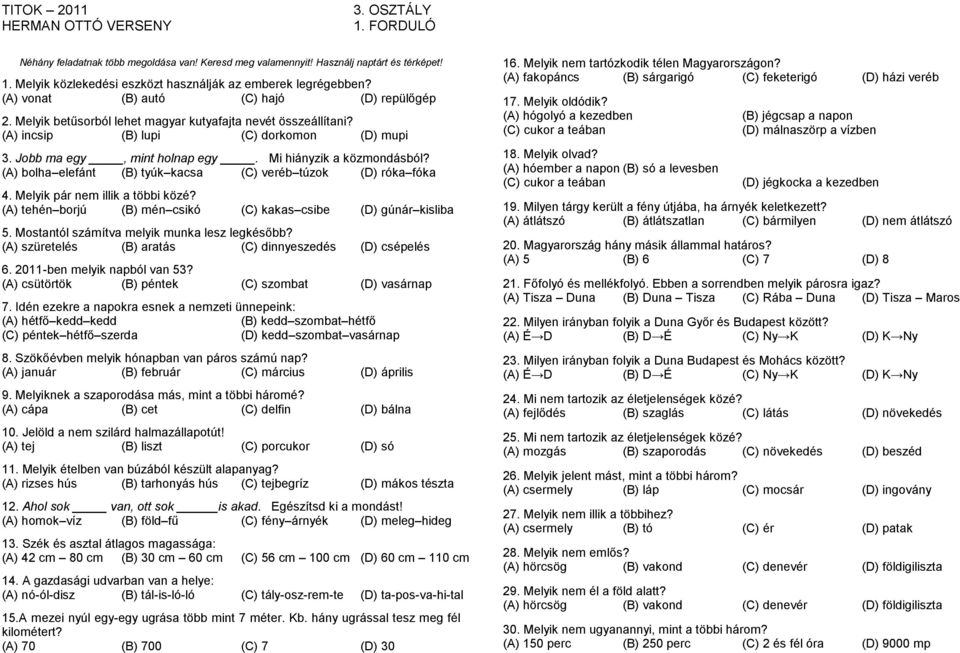 (A) bolha elefánt (B) tyúk kacsa (C) veréb túzok (D) róka fóka 4. Melyik pár nem illik a többi közé? (A) tehén borjú (B) mén csikó (C) kakas csibe (D) gúnár kisliba 5.