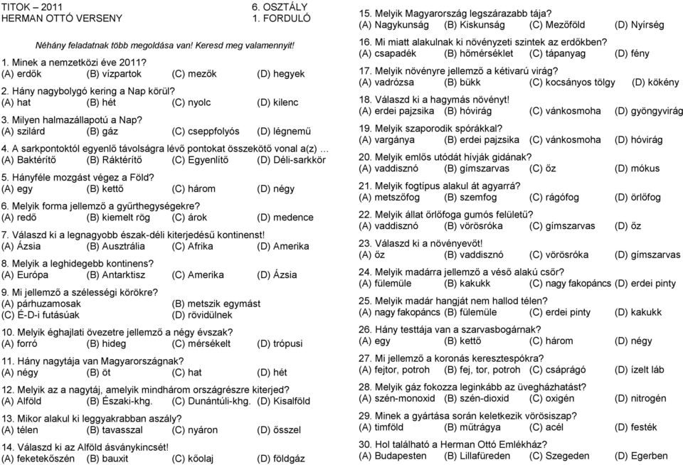 Hányféle mozgást végez a Föld? 6. Melyik forma jellemző a gyűrthegységekre? (A) redő (B) kiemelt rög (C) árok (D) medence 7. Válaszd ki a legnagyobb észak-déli kiterjedésű kontinenst!