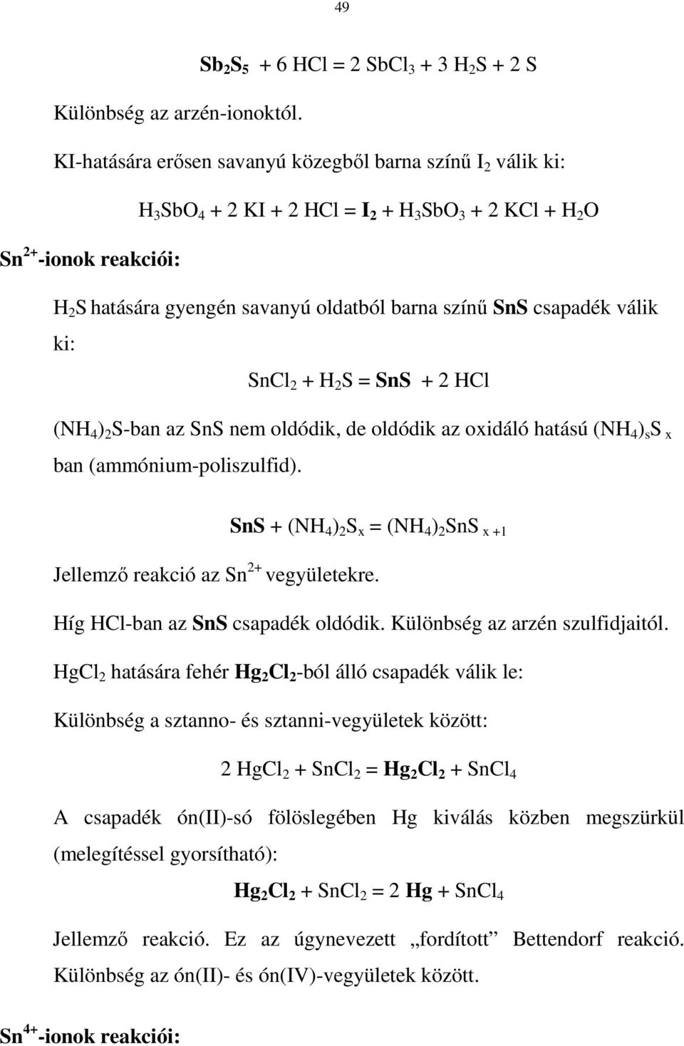 ki: SnCl + H S = SnS + HCl (NH 4 ) S-ban az SnS nem oldódik, de oldódik az oxidáló hatású (NH 4 ) s S x ban (ammónium-poliszulfid).