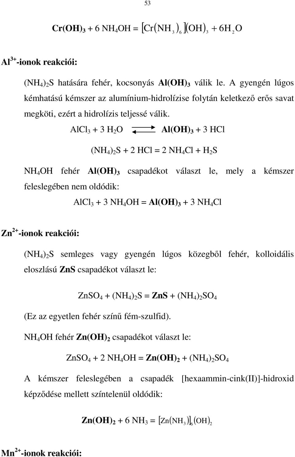 AlCl 3 + 3 H O Al(OH) 3 + 3 HCl (NH 4 ) S + HCl = NH 4 Cl + H S NH 4 OH fehér Al(OH) 3 csapadékot választ le, mely a kémszer feleslegében nem oldódik: AlCl 3 + 3 NH 4 OH = Al(OH) 3 + 3 NH 4 Cl Zn +