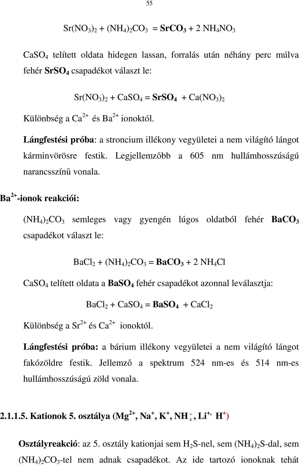 Ba + -ionok reakciói: (NH 4 ) CO 3 semleges vagy gyengén lúgos oldatból fehér BaCO 3 csapadékot választ le: BaCl + (NH 4 ) CO 3 = BaCO 3 + NH 4 Cl CaSO 4 telített oldata a BaSO 4 fehér csapadékot