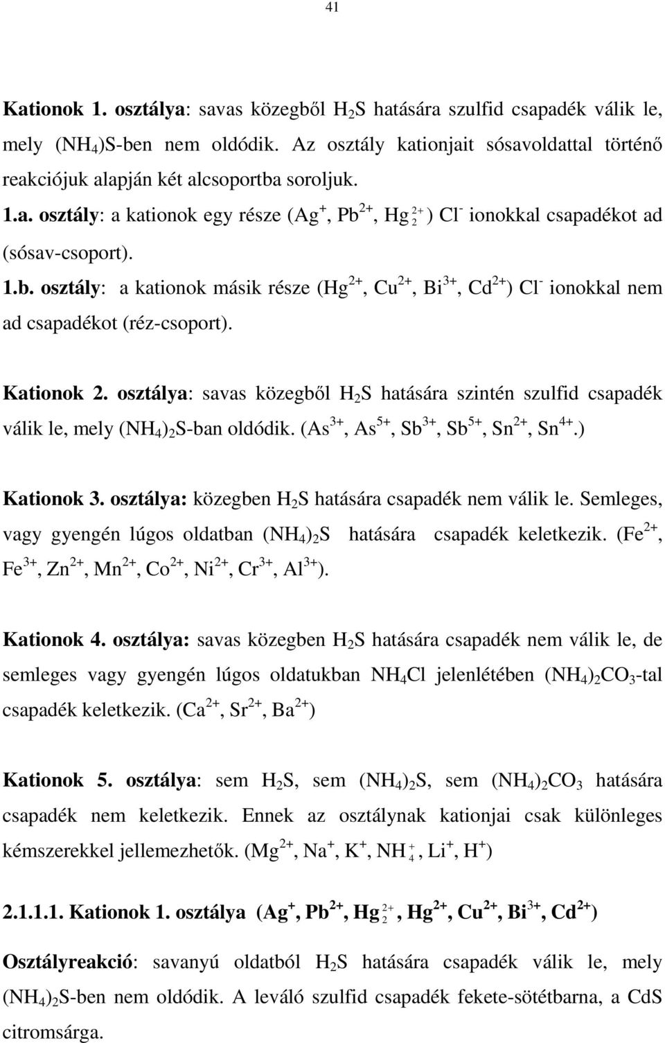 Kationok. osztálya: savas közegbıl H S hatására szintén szulfid csapadék válik le, mely (NH 4 ) S-ban oldódik. (As 3+, As 5+, Sb 3+, Sb 5+, Sn +, Sn 4+.) Kationok 3.