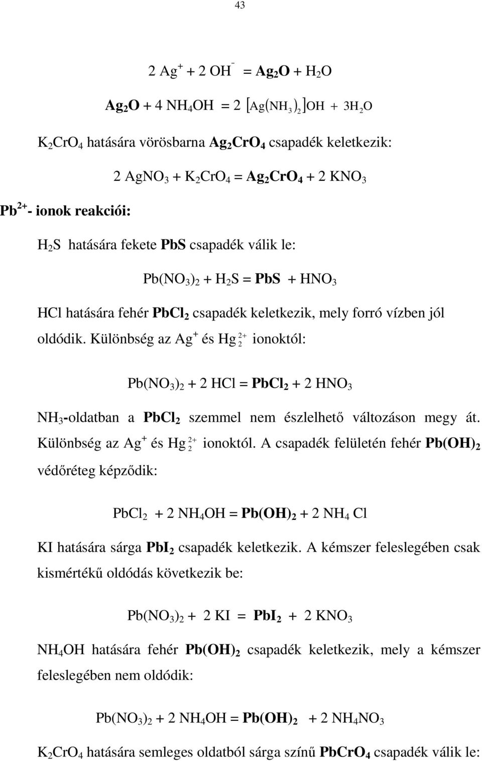 Különbség az Ag + és Hg + ionoktól: Pb(NO 3 ) + HCl = PbCl + HNO 3 NH 3 -oldatban a PbCl szemmel nem észlelhetı változáson megy át. Különbség az Ag + és Hg + ionoktól.