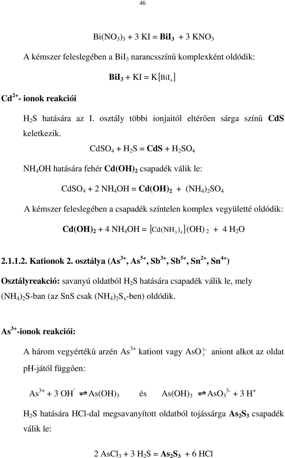 CdSO 4 + H S = CdS + H SO 4 NH 4 OH hatására fehér Cd(OH) csapadék válik le: CdSO 4 + NH 4 OH = Cd(OH) + (NH 4 ) SO 4 A kémszer feleslegében a csapadék színtelen komplex vegyületté oldódik: Cd(OH) +
