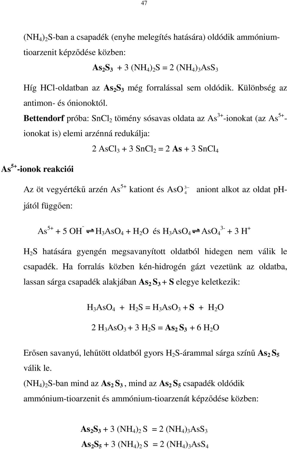 Bettendorf próba: SnCl tömény sósavas oldata az As 3+ -ionokat (az As 5+ - ionokat is) elemi arzénná redukálja: As 5+ -ionok reakciói AsCl 3 + 3 SnCl = As + 3 SnCl 4 Az öt vegyértékő arzén As 5+