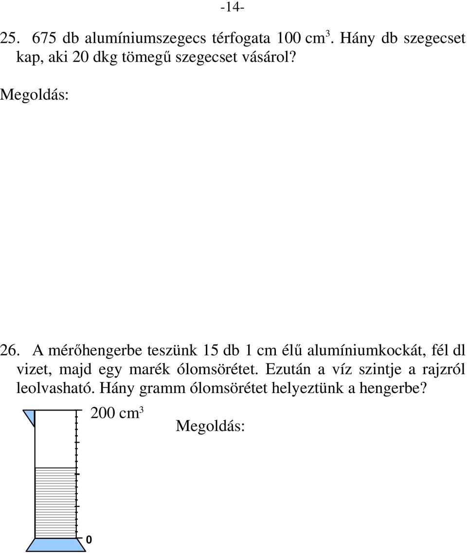 A mérőhengerbe teszünk 15 db 1 cm élű alumíniumkockát, fél dl vizet, majd egy marék ólomsörétet. Ezután a víz szintje a rajzról leolvasható. Hány gramm ólomsörétet helyeztünk a hengerbe?