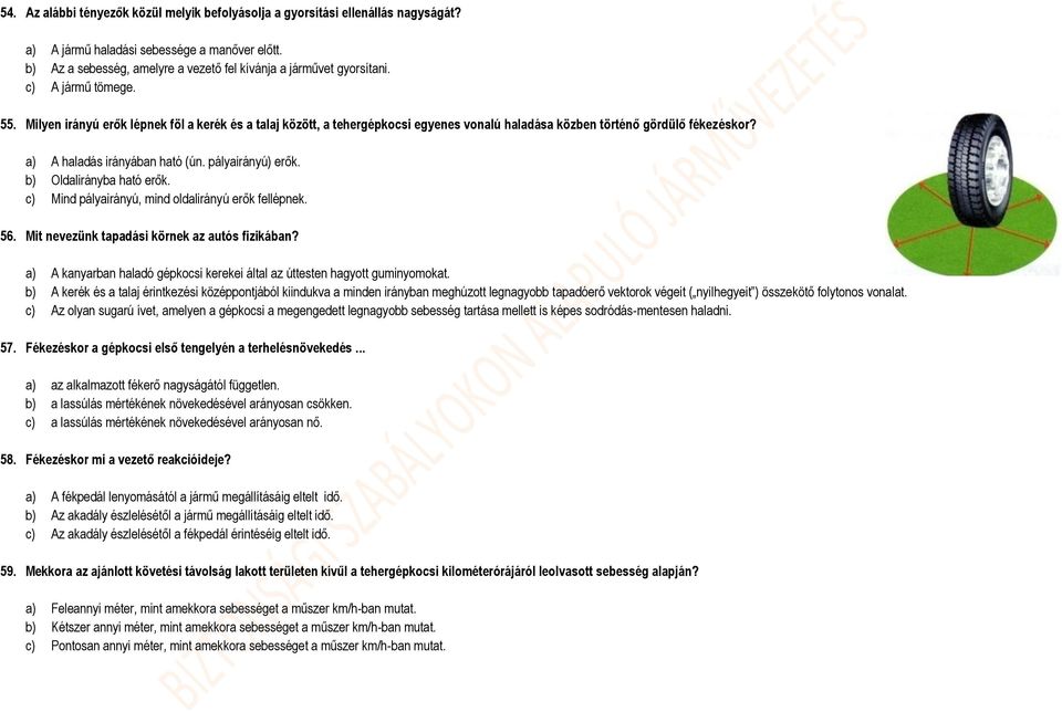 pályairányú) erők. b) Oldalirányba ható erők. c) Mind pályairányú, mind oldalirányú erők fellépnek. 56. Mit nevezünk tapadási körnek az autós fizikában?