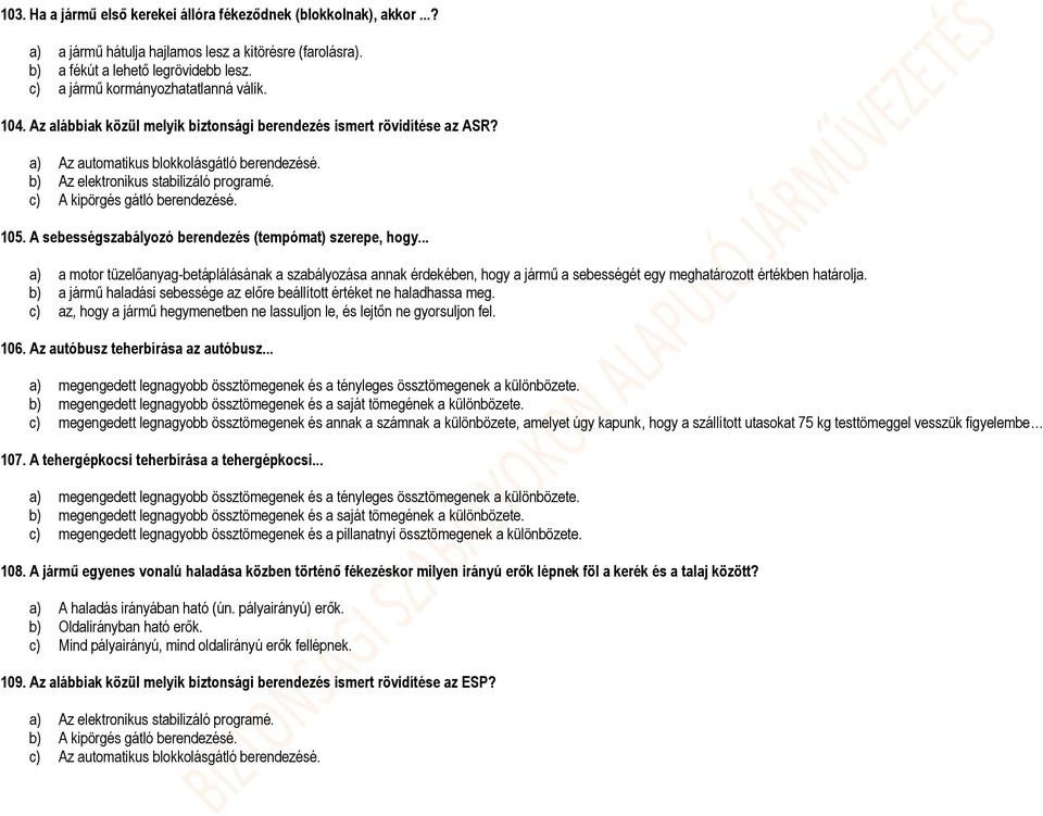 b) Az elektronikus stabilizáló programé. c) A kipörgés gátló berendezésé. 105. A sebességszabályozó berendezés (tempómat) szerepe, hogy.