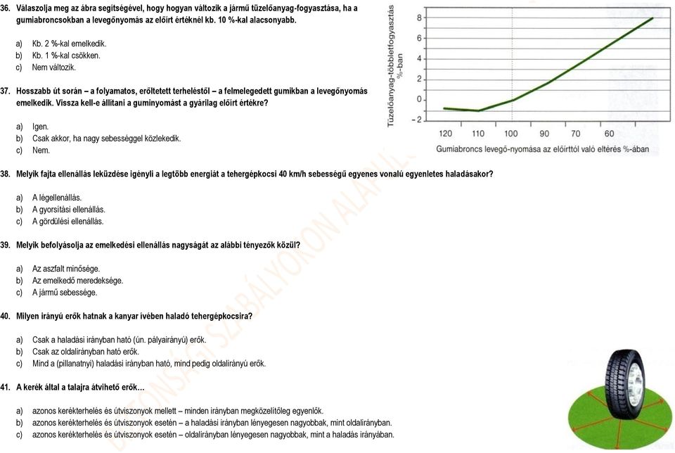 Vissza kell-e állítani a guminyomást a gyárilag előírt értékre? a) Igen. b) Csak akkor, ha nagy sebességgel közlekedik. c) Nem. 38.