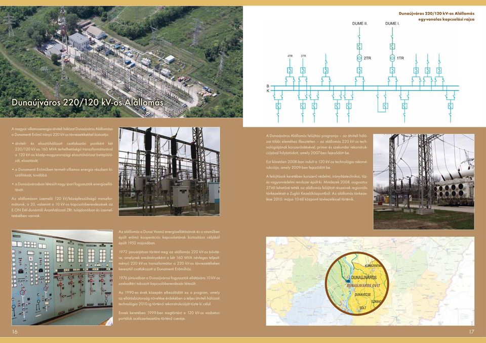 Erőműben termelt villamos energia részbeni kiszállítását, továbbá a Dunaújvárosban létesült nagy ipari fogyasztók energiaellátását.