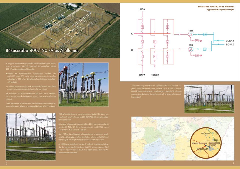 továbbá a villamosenergia-rendszerek együttműködésének részeként a magyar-román nemzetközi kapcsolat egy részét.