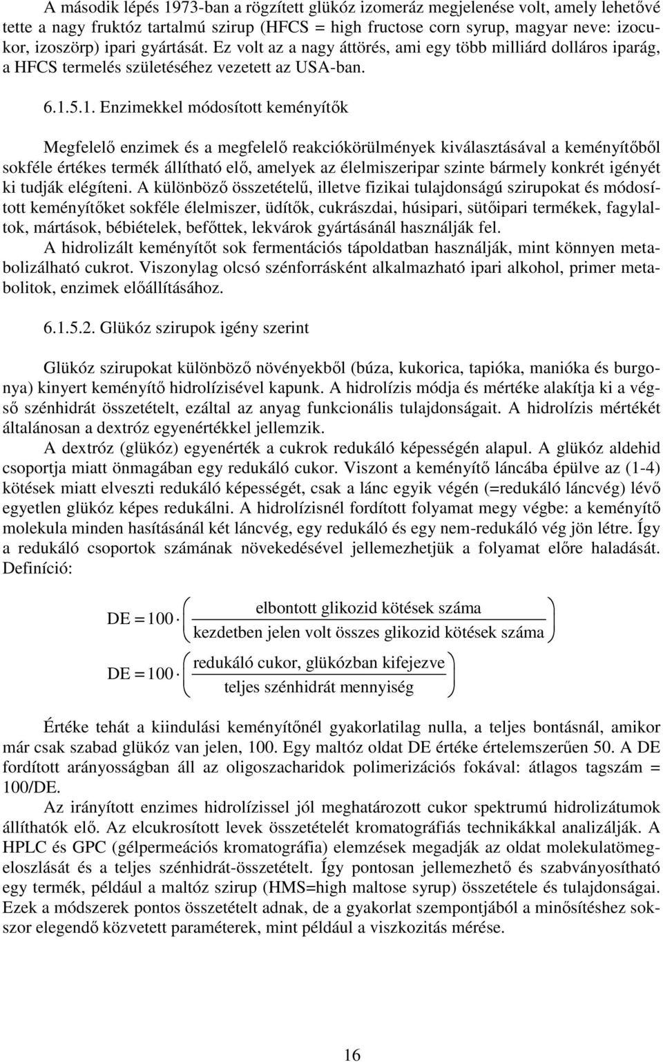 5.1. Enzimekkel módosított keményítők Megfelelő enzimek és a megfelelő reakciókörülmények kiválasztásával a keményítőből sokféle értékes termék állítható elő, amelyek az élelmiszeripar szinte bármely