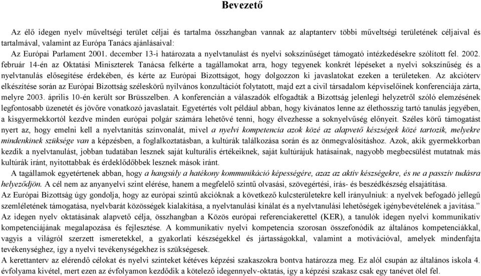 február 14-én az Oktatási Miniszterek Tanácsa felkérte a tagállamokat arra, hogy tegyenek konkrét lépéseket a nyelvi sokszínűség és a nyelvtanulás elősegítése érdekében, és kérte az Európai