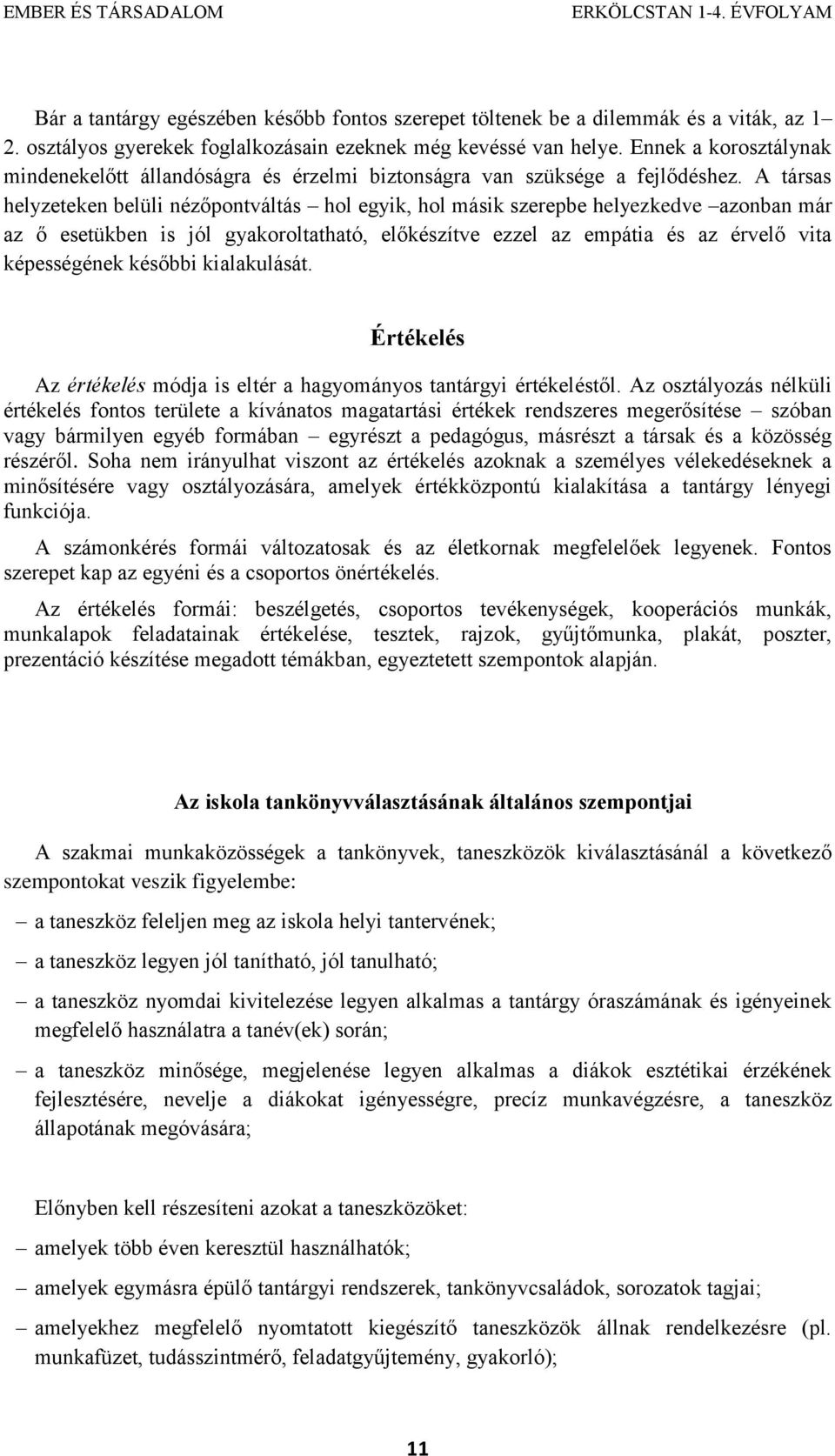 A társas helyzeteken belüli nézőpontváltás hol egyik, hol másik szerepbe helyezkedve azonban már az ő esetükben is jól gyakoroltatható, előkészítve ezzel az empátia és az érvelő vita képességének