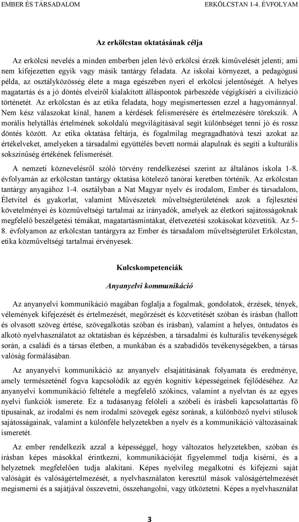 A helyes magatartás és a jó döntés elveiről kialakított álláspontok párbeszéde végigkíséri a civilizáció történetét. Az erkölcstan és az etika feladata, hogy megismertessen ezzel a hagyománnyal.