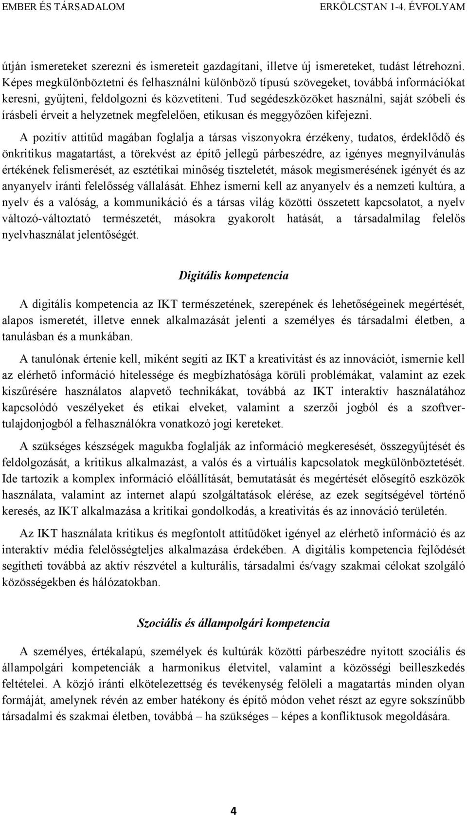 Tud segédeszközöket használni, saját szóbeli és írásbeli érveit a helyzetnek megfelelően, etikusan és meggyőzően kifejezni.