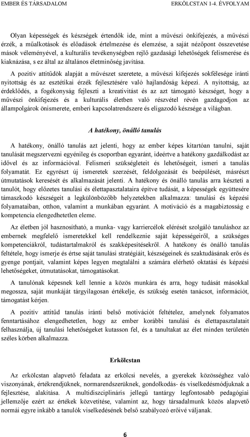 A pozitív attitűdök alapját a művészet szeretete, a művészi kifejezés sokfélesége iránti nyitottság és az esztétikai érzék fejlesztésére való hajlandóság képezi.