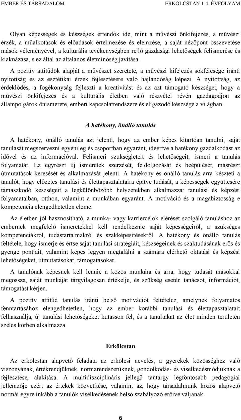 A pozitív attitűdök alapját a művészet szeretete, a művészi kifejezés sokfélesége iránti nyitottság és az esztétikai érzék fejlesztésére való hajlandóság képezi.