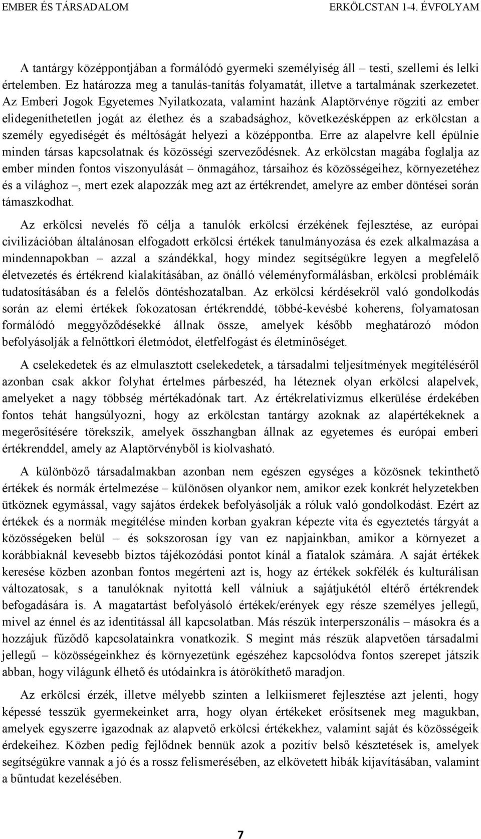 méltóságát helyezi a középpontba. Erre az alapelvre kell épülnie minden társas kapcsolatnak és közösségi szerveződésnek.