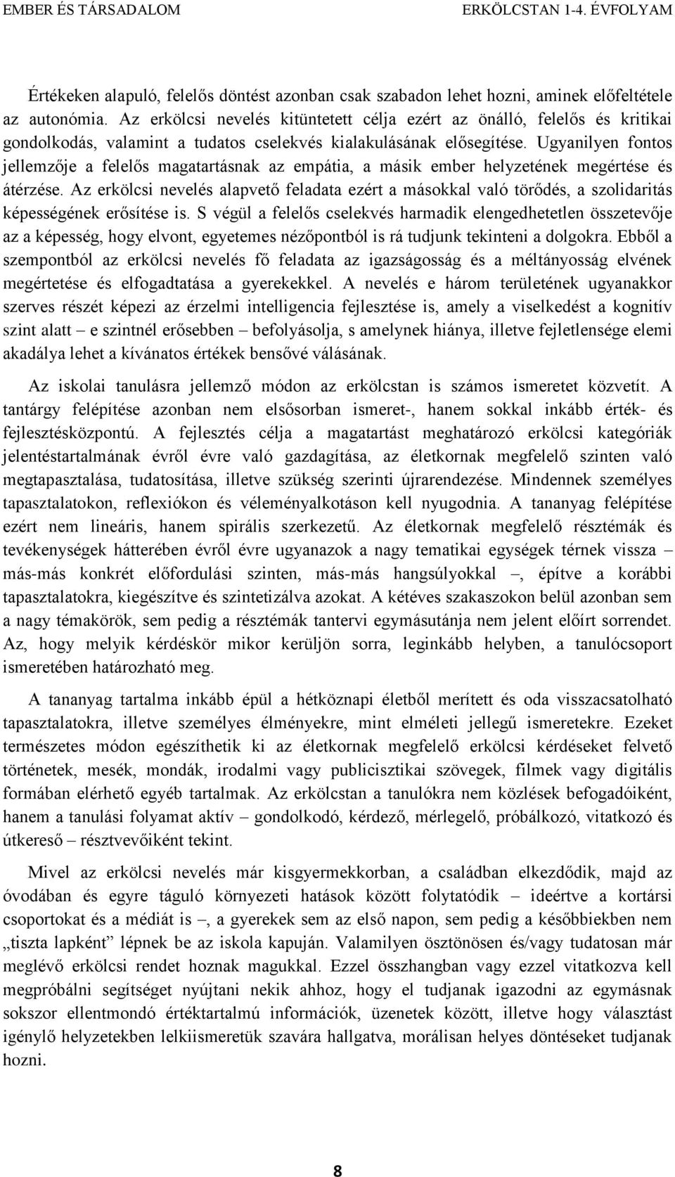 Ugyanilyen fontos jellemzője a felelős magatartásnak az empátia, a másik ember helyzetének megértése és átérzése.