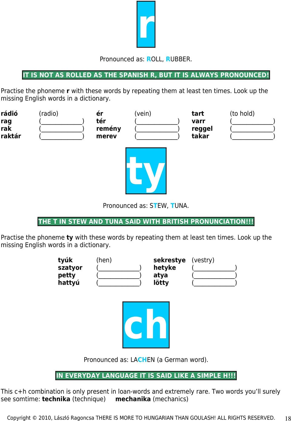 rádió (radio) ér (vein) tart (to hold) rag ( ) tér ( ) varr ( ) rak ( ) remény ( ) reggel ( ) raktár ( ) merev ( ) takar ( ) ty Pronounced as: STEW, TUNA.