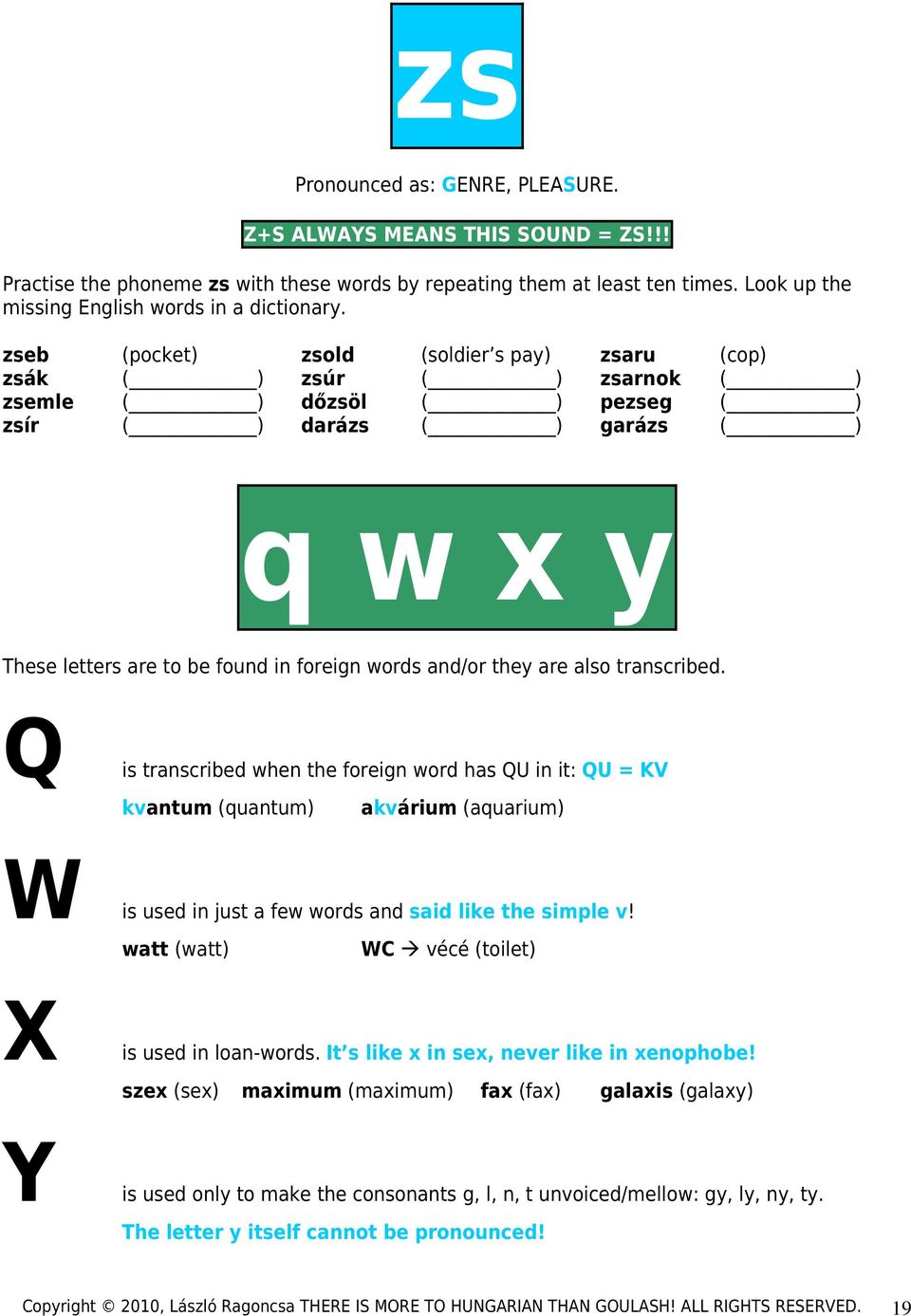 and/or they are also transcribed. Q W is is transcribed when the foreign word has QU in it: QU = KV kvantum (quantum) akvárium (aquarium) used in just a few words and said like the simple v!