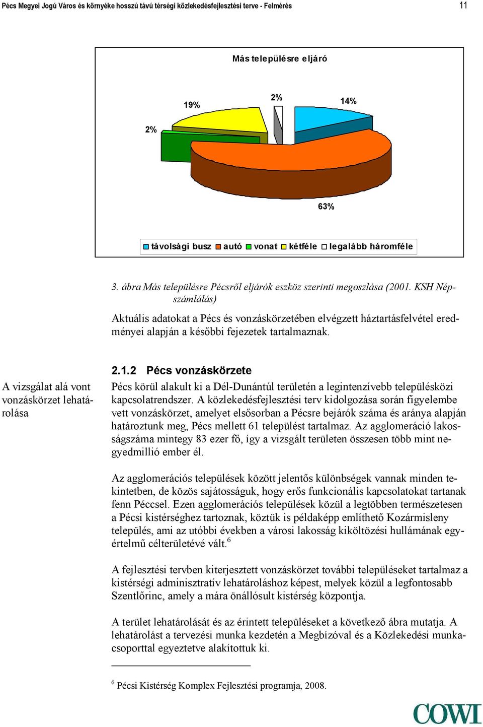 KSH épszámlálás) Aktuális adatokat a Pécs és vonzáskörzetében elvégzett háztartásfelvétel eredményei alapján a későbbi fejezetek tartalmaznak. A vizsgálat alá vont vonzáskörzet lehatárolása 2.1.