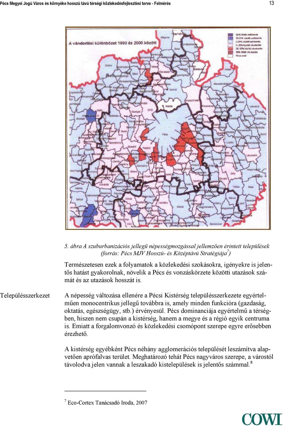 igényekre is jelentős hatást gyakorolnak, növelik a Pécs és vonzáskörzete közötti utazások számát és az utazások hosszát is.