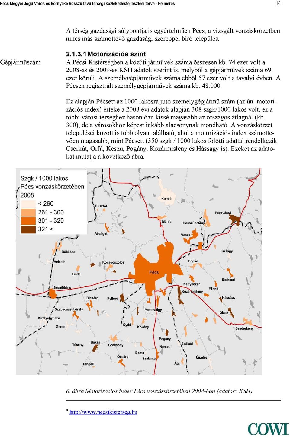 74 ezer volt a 2008-as és 2009-es KSH adatok szerint is, melyből a gépjárművek száma 69 ezer körüli. A személygépjárművek száma ebből 57 ezer volt a tavalyi évben.