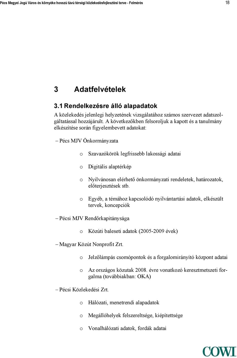 A következőkben felsoroljuk a kapott és a tanulmány elkészítése során figyelembevett adatokat: Pécs MJV Önkormányzata o Szavazókörök legfrissebb lakossági adatai o Digitális alaptérkép o Nyilvánosan