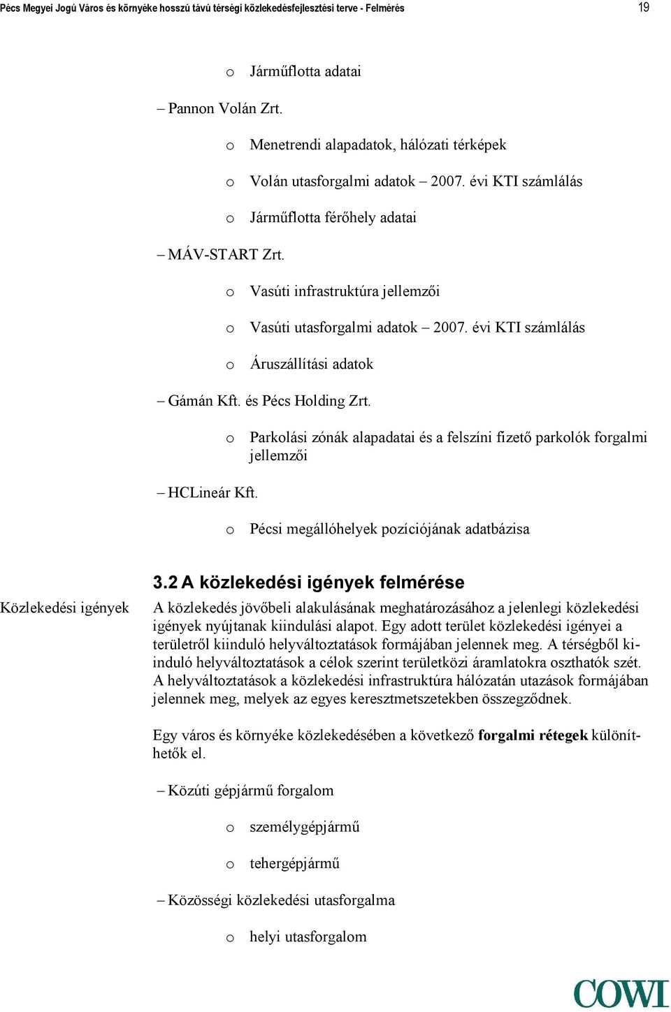 évi KTI számlálás o Járműflotta férőhely adatai o Vasúti infrastruktúra jellemzői o Vasúti utasforgalmi adatok 2007. évi KTI számlálás o Áruszállítási adatok Gámán Kft. és Pécs Holding Zrt.