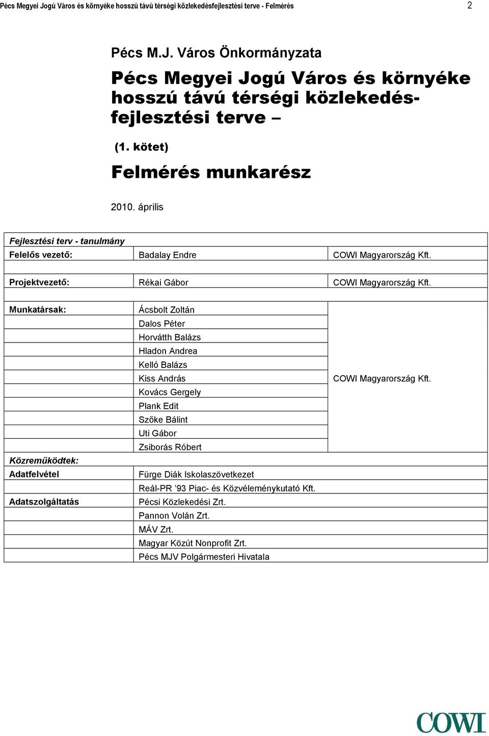 Munkatársak: Közreműködtek: Adatfelvétel Adatszolgáltatás Ácsbolt Zoltán Dalos Péter Horvátth Balázs Hladon Andrea Kelló Balázs Kiss András Kovács Gergely Plank Edit Szőke Bálint Uti Gábor Zsiborás