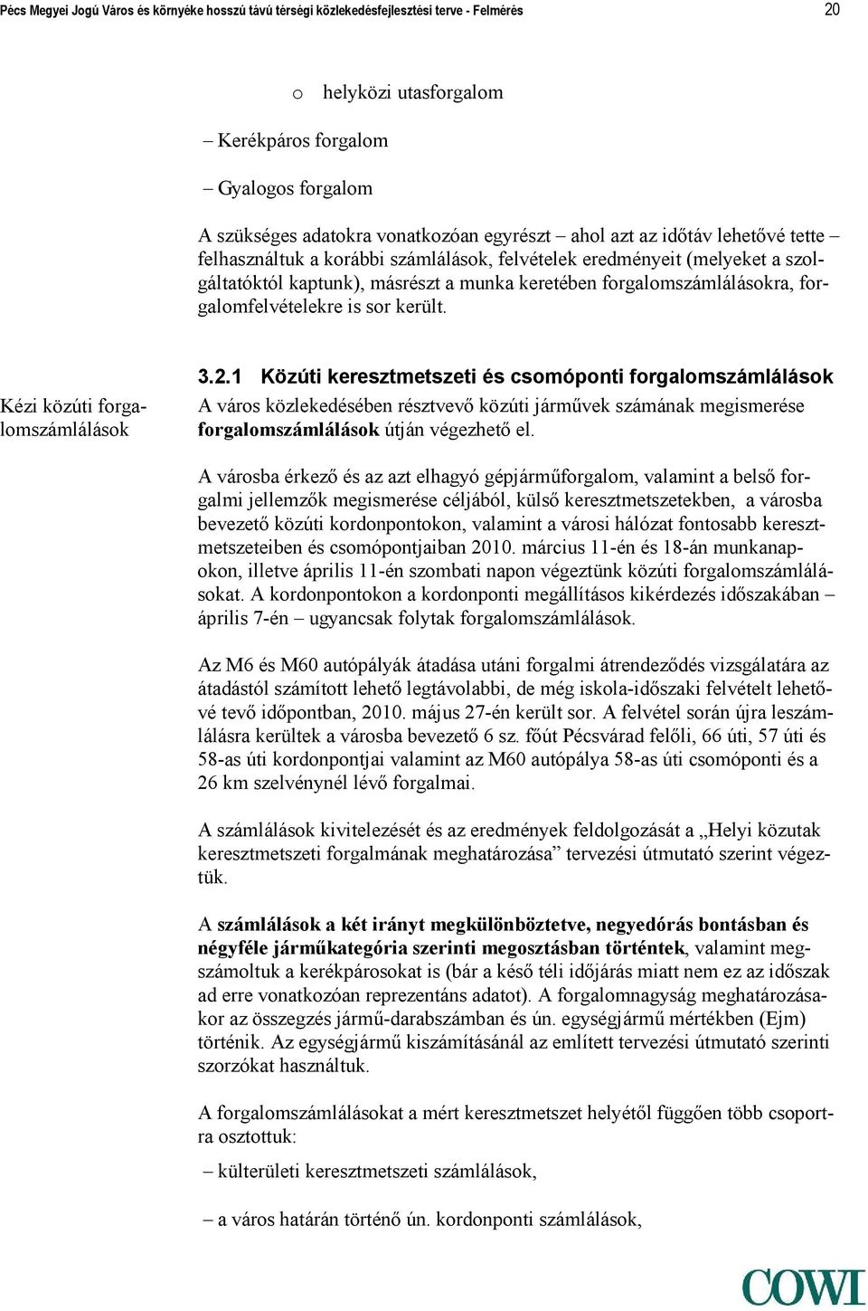forgalomfelvételekre is sor került. Kézi közúti forgalomszámlálások 3.2.