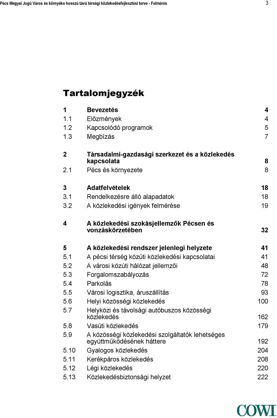 2 A közlekedési igények felmérése 19 4 A közlekedési szokásjellemzők Pécsen és vonzáskörzetében 32 5 A közlekedési rendszer jelenlegi helyzete 41 5.